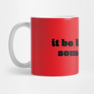 It be like that Sometimes Mug